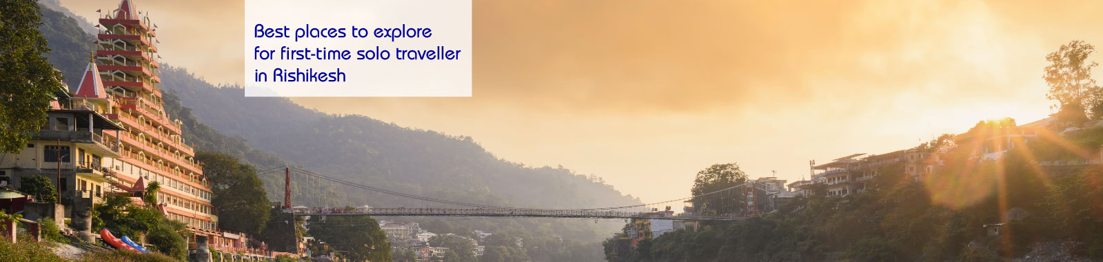 Best places to explore for first-time solo traveller in Rishikesh